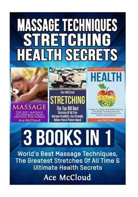 Massage Techniques: Stretching: Health Secrets: 3 Books in 1: World's Best Massage Techniques, the Greatest Stretches of All Time & Ultimate Health Secrets