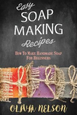 Easy Soap Making Recipes: How to Make Handmade Soap for Beginners