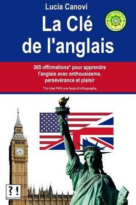 La Clé De L'Anglais: 365 offirmations* pour apprendre l'anglais avec enthousiasme, persévérance et plaisir [* Ce n'est PAS une faute d'orthographe.]