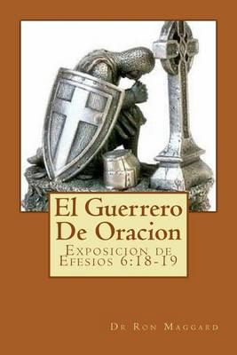 El Guerrero de Oracion: Exposition de Efesios 6:18-19