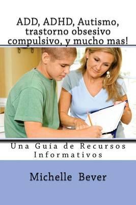 Add, Adhd, Autismo, Trastorno Obsesivo Compulsivo, Y Mucho Mas!: Una Guia de Recursos Informativos