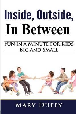 Inside, Outside, In Between!: Fun In a Minute for Kids Big and Small