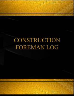 Construction Foreman Log (Log Book, Journal - 125 pgs, 8.5 X 11 inches): Construction Foreman Logbook (Black cover, X-Large)