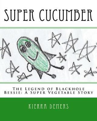 Super Cucumber: The Legend of Blackhole Bessie: A Super Vegetable Story