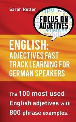 English: Adjectives Fast Track Learning for German Speakers: The 100 most used English adjectives with 800 phrase examples