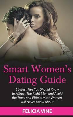 Dating: Dating Advice for Women: Best 16 Dating Tips To Get The Guy, Understanding Men, Keep Him Interested and Avoid the Traps and Pitfalls Most women will never know about (Dating Advice))