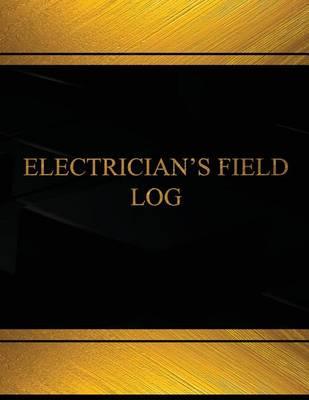 Electrician?s Field Log (Log Book, Journal -125 Pgs,8.5 X 11 Inches): Electrician's Field Logbook (Black Cover, X-Large)