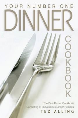 Your Number One Dinner Cookbook: The Best Dinner Cookbook Consisting of 35 Delicious Dinner Recipes