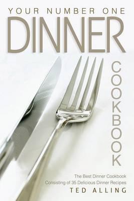 Your Number One Dinner Cookbook: The Best Dinner Cookbook Consisting of 35 Delicious Dinner Recipes