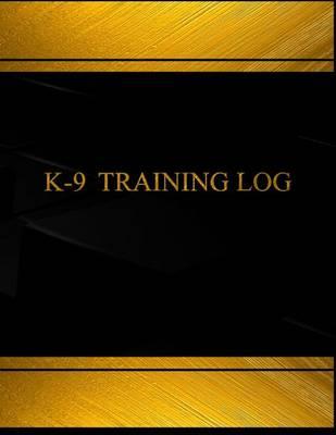 K-9 Training Log (Log Book, Journal - 125 Pgs, 8.5 X 11 Inches): K-9 Training Logbook (Black Cover, X-Large)