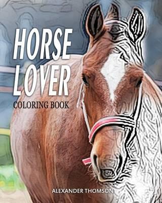 HORSE LOVER Coloring Book: Horse Lover Coloring Books