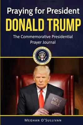 Praying for President Donald Trump: The Commemorative Presidential Prayer Journal