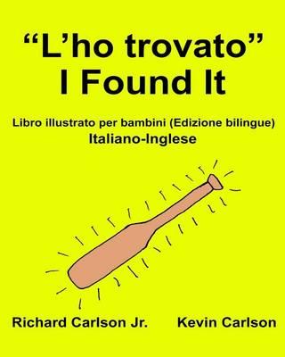 L'ho Trovato  I Found It: Libro Illustrato Per Bambini Italiano-Inglese (Edizione Bilingue)