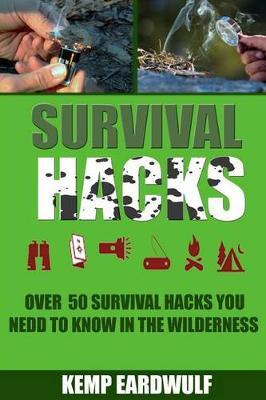 Survival Hacks: Over 50 Survival Hacks You Need to Know in the Wilderness