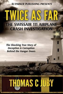 Twice as Far: The True Story of Swissair Flight 111 Airplane Crash Investigation