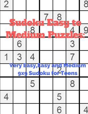 Sudoku Easy to Medium Puzzles: Very Easy, Easy and Medium 9x9 Sudoku for Teens