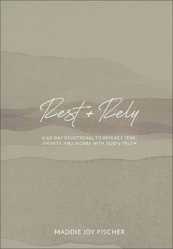 Rest + Rely: A 60-Day Devotional to Replace Fear, Anxiety, and Worry with God's Truth
