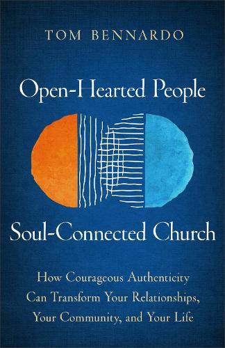 Open-Hearted People, Soul-Connected Church: How Courageous Authenticity Can Transform Your Relationships, Your Community, and Your Life