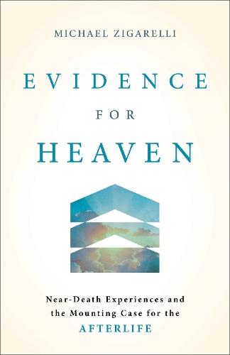 Evidence for Heaven: Near-Death Experiences and the Mounting Case for the Afterlife