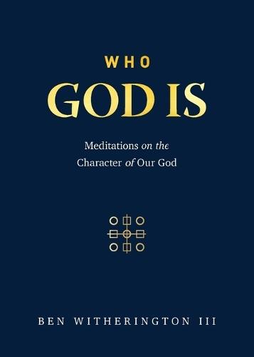 Who God Is: Meditations on the Character of Our God