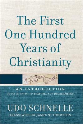 The First One Hundred Years of Christianity: An Introduction to Its History, Literature, and Development