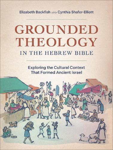 Grounded Theology in the Hebrew Bible: Exploring the Cultural Context That Formed Ancient Israel