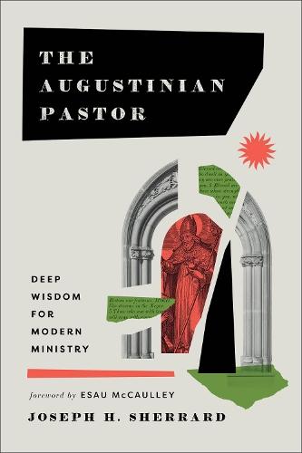 The Augustinian Pastor: Deep Wisdom for Modern Ministry