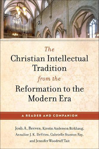 The Christian Intellectual Tradition from the Reformation to the Modern Era: A Reader and Companion