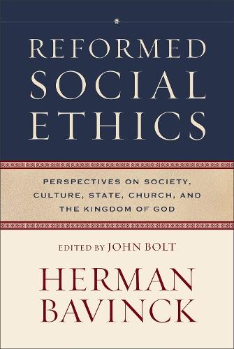 Reformed Social Ethics: Perspectives on Society, Culture, State, Church, and the Kingdom of God