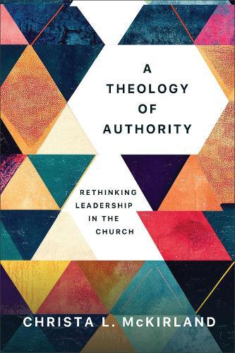 A Theology of Authority: Rethinking Leadership in the Church