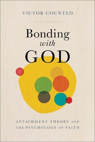 Bonding with God: Attachment Theory and the Psychology of Faith