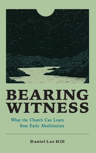 Bearing Witness: What the Church Can Learn from Early Abolitionists