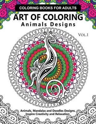 Art of Coloring Animals Design: A Coloring book for adults: Inspired Flowers, Animals and Mandala pattern
