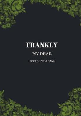 Frankly My Dear I Don't Give A Damn: : Journal to write in, Diary, Notebook for men & women (funny, joke, humor, mindfulness, sarcastic, bullshit)