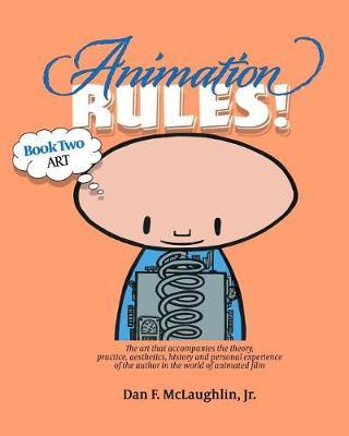 Animation Rules!: Book Two: Art: The art that accompanies the lectures on the theory, practice, aesthetics, history and personal experiences of the author in the world of animated film