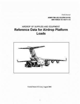 Field Manual Army FM 4-20.116 (FM 10-516) AirForce TO 13C17-1-13 Airdrop of Supplies and Equipment: Reference Data for Airdrop Platform Loads August 2001