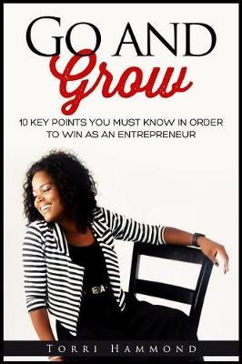 Go and Grow: 10 Key Points You Must Know In Order To Win As An Entrepreneur