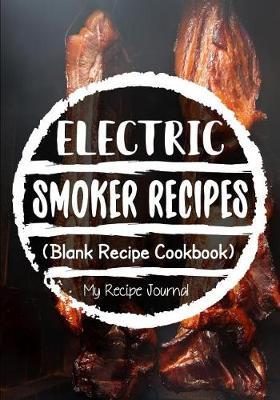 Electric Smoker Recipes: Blank Recipe Journal Cookbook