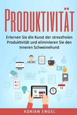 Produktivitat: Erlernen Sie die Kunst der stressfreien Produktivitat und eliminieren Sie den inneren Schweinehund