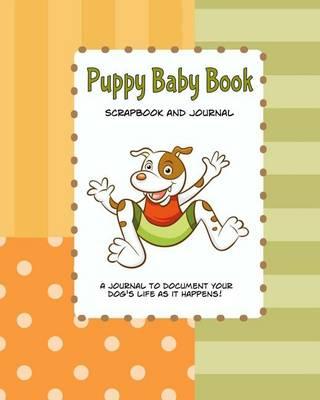 Puppy Baby Book Scrapbook and Journal: Puppy First Year Baby Memory Book
