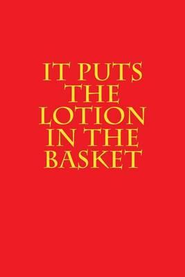 It Puts the Lotion in the Basket: A 6 X 9 Lined Journal