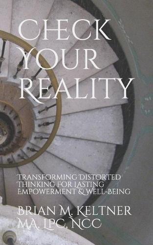 Check Your Reality: Transforming Distorted Thinking For Lasting Empowerment & Well-Being