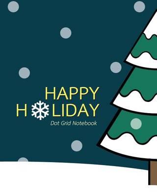 Happy Holiday: Dot Grid Notebook / Diary / 8x10 / 180 Pages: Journal, Dot Book, Planner