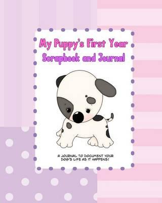 My Puppy's First Year Scrapbook and Journal: Dog Health Records and Memory Book