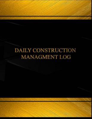Daily Construction Management (Log Book, Journal - 125 Pgs, 8.5 X 11 Inches): Daily Construction Management Logbook (Black Cover, X-Large)
