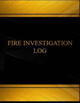 Fire Investigation Log (Log Book, Journal - 125 Pgs, 8.5 X 11 Inches): Fire Investigation Logbook (Black Cover, X-Large)