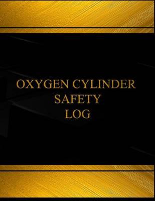 Oxygen Cylinder Safety Log (Log Book, Journal - 125 Pgs, 8.5 X 11 Inches): Oxygen Cylinder Safety Logbook (Black Cover, X-Large)