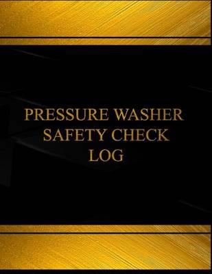 Pressure Washer Safety Check Log (Log Book, Journal - 125 pgs, 8.5 X 11 inches): Pressure Washer Safety Check Logbook (Black cover, X-Large)