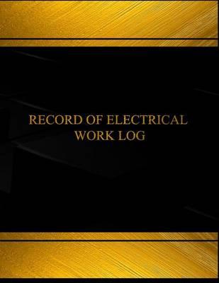 Record of Electrical Work Log (Log Book, Journal - 125 Pgs, 8.5 X 11 Inches): Record of Electrical Work Logbook (Black Cover, X-Large)