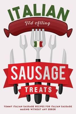 Italian Sausage Treats: Yummy Italian Sausage Recipes for Italian Sausage Making Without Any Error